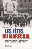 Les Fêtes Du Maréchal : Propagande Festive Et Imaginaire Dans La France De Vichy (2008) De Rémi Dalisson - Guerra 1939-45