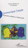 Communiquer L'utopie : économie Solidaire Et Démocratie (2008) De Eric Dacheux - Economia