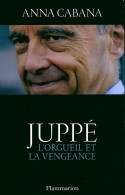 Juppé. L'orgueil Et La Vengeance (2011) De Anna Cabana - Politiek