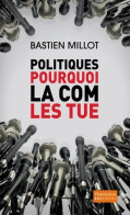 Politiques Pourquoi La Com Les Tue ? (2012) De Bastien Millot - Politique
