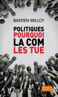 Politiques Pourquoi La Com Les Tue ? (2012) De Bastien Millot - Política