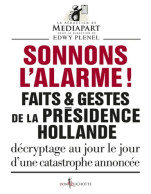 Sonnons L'alarme ! : Faits Et Gestes De La Présidence Hollande (2017) De Edwy Plenel - Politique