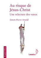 Au Risque De Jésus-Christ - Une Relecture Des Voeux (2007) De Simon-pierre Arnold - Godsdienst