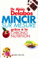 Mincir Sur Mesure Grâce à La Chrono Nutrition (2005) De Alain Delabos - Santé
