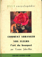 Comment Arranger Vos Fleurs L'art Du Bouquet (1958) De Jules-Max Yvonne - Tuinieren