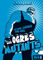 Les Ogres Mutants (2013) De Guillaume Guéraud - Autres & Non Classés