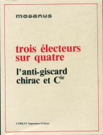 Trois électeurs Sur Quatre. L'anti-Giscard, Chirac Et Cie (1985) De Mosanus - Política