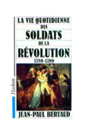 La Vie Quotidienne Des Soldats De La Révolution (1989) De Jean-Paul Bertaud - Geschichte