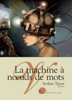 La Machine à Noeuds De Mots (2010) De Arthur Ténor - Andere & Zonder Classificatie