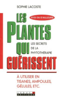 Les Plantes Qui Guérissent : A Utiliser En Tisanes Ampoules Gélules Ec. T (2006) De Sophie Lacoste - Gesundheit