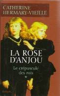 Le Crépuscule Des Rois Tome I : La Rose D'Anjou (2005) De Catherine Hermary-Vieille - Historic