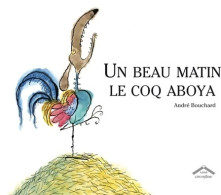 Un Beau Matin Le Coq Aboya Nouvelle édition (2013) De André Bouchard - Autres & Non Classés