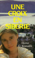 Une Croix En Sibérie (1984) De Heinz G. Konsalik - Andere & Zonder Classificatie