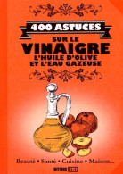 400 Astuces Sur Le Vinaigre L'huile D'olive Et L'eau Gazeuse (2014) De Elodie Baunard - Bricolage / Technique