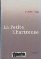 La Petite Chartreuse. Roman (2003) De Pierre Péju - Autres & Non Classés