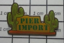 3617 Pin's Pins / Beau Et Rare / MARQUES / PIER IMPORT CACTUS - Markennamen