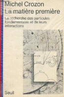 La Matière Première - La Recherche Des Particules Fondamentales Et De Leurs Interactions - Collection " Science Ouverte - Wissenschaft