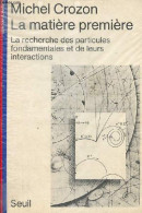 La Matière Première - La Recherche Des Particules Fondamentales Et De Leurs Interactions - Collection " Science Ouverte  - Sciences