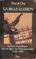 La Belle Illusion - Culture Et Politique Sous Le Signe Du Front Populaire 1935-1938. - Ory Pascal - 1994 - Politique