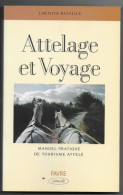 Attelage Et Voyage -Manuel Pratique De Tourisme Attelé Laëtitia Bataille 1991 Edit. Favre Organisation Randonnée Cheval - Animaux