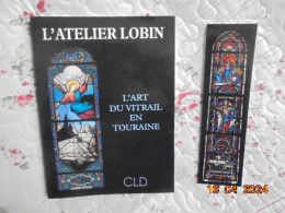 L'Atelier Lobin : L'Art Du Vitrail En Touraine - Alain Irlandes, Nicole Blondel, Catherine Doré, Et Al - CLD 1995 - Art