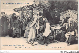 AJWP4-0396 - THEATRE - LA PASSION A NANCY - 1905 - MARIE-MADELEINE VERSE DES PARFUMS SUR LA TETE DE JESUS  - Teatro