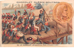 Chromos -COR11824 - Chocolat Guérin-Boutron - Le Consulat - Bonaparte - Pont D'Arcole - Soldats -  6x10cm Env. - Guerin Boutron