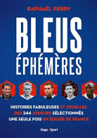 Bleus éphémères - Histoires Fabuleuses Et Cruelles Des 244 Joueurs Sélectionnés Une Seule Fois En éq - Other & Unclassified