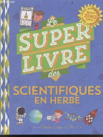 Le Super Livre Des Petits Scientifiques En Herbe - Astronomie, Corps Humain, Chimie, Electricite Energie, Ecologie, Biol - Other & Unclassified