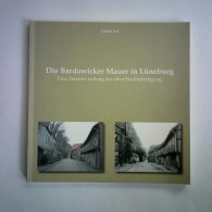 Die Bardowicker Mauer In Lüneburg. Eine Zeitreise Entlang Der Alten Stadtbefestigung Von Loy, Gisela - Unclassified