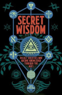 Secret Wisdom: Occult Societies And Arcane Knowledge Through The Ages - Sonstige & Ohne Zuordnung