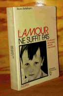 BETTELHEIM Bruno - L'AMOUR NE SUFFIT PAS, LE TRAITEMENT DES TROUBLES AFFECTIFS CHEZ L'EN - Sonstige & Ohne Zuordnung