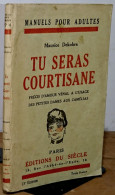 DEKOBRA Maurice - TU SERAS COURTISANE - PRECIS D'AMOUR VENAL A L'USAGE DES PETITES DAME - 1901-1940