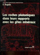 Les Roches Plutoniques Dans Leurs Rapports Avec Les Gîtes Minéraux - Colloque En Hommage Au Professeur Raguin Pour Son J - Sciences