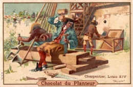 CHROMO CHOCOLAT DU PLANTEUR VIEUX METIERS LOUIS XIV CHARPENTIER - Sonstige & Ohne Zuordnung