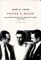 Volver A Matar. Los Archivos Ocultos De La Cámara Del Terror (1971-1973) - Juan B. Yofre - Storia E Arte