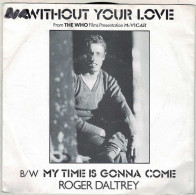 Roger Daltrey - Without Your Love / My Time Is Gonna Come. Single - Autres & Non Classés