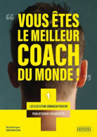 VOUS ETES LE MEILLEUR COACH DU MONDE: LES CLEFS D'UNE DEMARCHE POSITIVE POUR ATTEINDRE VOS OBJECTIFS - Sonstige & Ohne Zuordnung