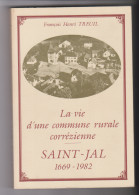 CORREZE  -    SAINT - JAL : LA VIE D'UNE COMMUNE RURALE CORREZIENNE .. 1669 - 1982 ..  François - Henri TREUIL . 1987 - Limousin