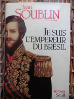 Livre Je Suis L'empereur Du Brésil De Jean Soublin 1996 Seuil - Biographie Roman Sur Pedro II - RARE ! - Geschichte
