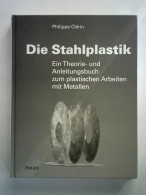 Die Stahlplastik. Ein Theorie- Und Anleitungsbuch Zum Plastischen Arbeiten Mit Metallen Von Clérin, Philippe - Ohne Zuordnung