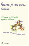 Poissons, Je Vous Aime... 65 Poissons En 65 Recettes (2004) De Mireille Gayet - Gastronomie