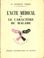 L'acte Médical Et Le Caractère Du Malade (1954) De Georges Torris - Wetenschap