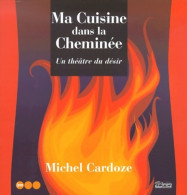 Ma Cuisine Dans La Cheminée : Un Théâtre Du Désir (2000) De Michel Cardoze - Gastronomia