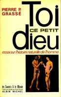 Toi Ce Petit Dieu ! Essai Sur L' Histoire Naturelle De L' Homme (1971) De Pierre-Paul Grassé - Psychologie/Philosophie