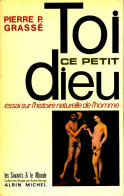 Toi Ce Petit Dieu ! Essai Sur L' Histoire Naturelle De L' Homme (1971) De Pierre-Paul Grassé - Psychologie & Philosophie