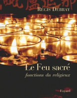 Le Feu Sacré : Fonction Du Religieux (2003) De Régis Debray - Godsdienst