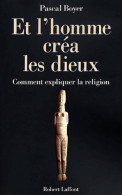 Et L'homme Créa Les Dieux : Comment Expliquer La Religion (2001) De Pascal Boyer - Godsdienst