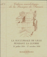 Cahiers Anecdotiques De La Banque De France N°7 : La Succursale De Lille Pendant La Guerr - Unclassified