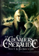 Les Chevaliers D'Emeraude Tome I : Le Feu Dans Le Ciel (2008) De Anne Robillard - Autres & Non Classés